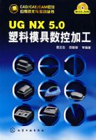 CAD/CAE/CAM����Ӧ�ü�����ʵѵ����UG NX5.0����ģ�����ؼӹ�